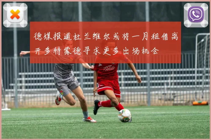 德媒报道杜兰维尔或将一月租借离开多特蒙德寻求更多出场机会