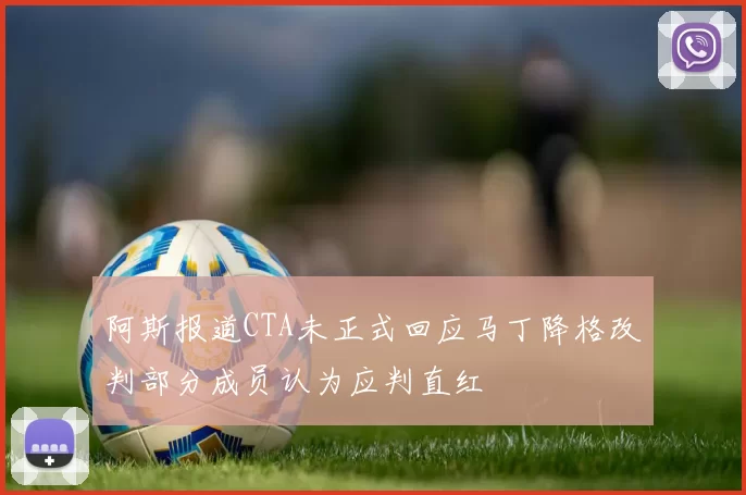 阿斯报道CTA未正式回应马丁降格改判部分成员认为应判直红