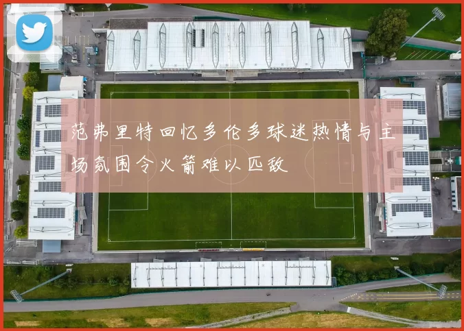 范弗里特回忆多伦多球迷热情与主场氛围令火箭难以匹敌